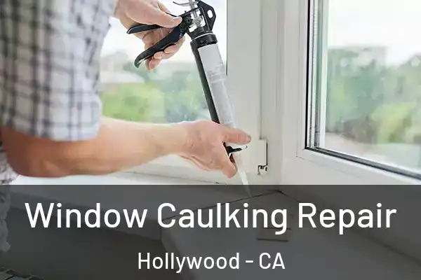 Window Caulking Repair Hollywood - CA